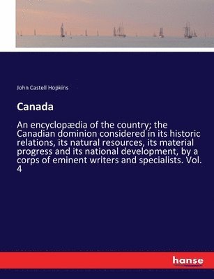 bokomslag Canada: An encyclopædia of the country; the Canadian dominion considered in its historic relations, its natural resources, its