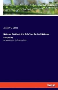 bokomslag National Rectitude the Only True Basis of National Prosperity: An appeal to the Confederate States