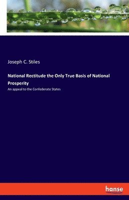 National Rectitude the Only True Basis of National Prosperity 1