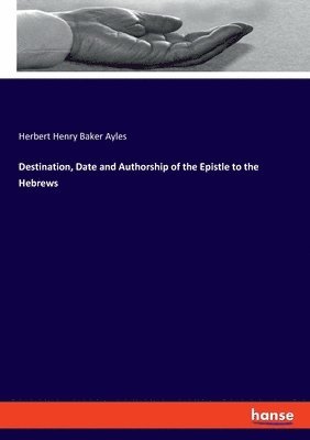 Destination, Date and Authorship of the Epistle to the Hebrews 1