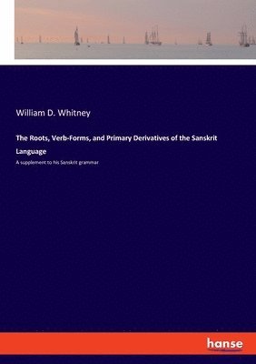 Roots, Verb-Forms, and Primary Derivatives of the Sanskrit Language