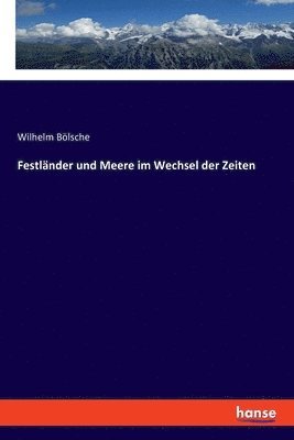 Wilhelm Bölsche - Festländer und Meere im Wechsel der Zeiten, Häftad