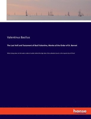 The Last Vvill and Testament of Basil Valentine, Monke of the Order of St. Bennet 1