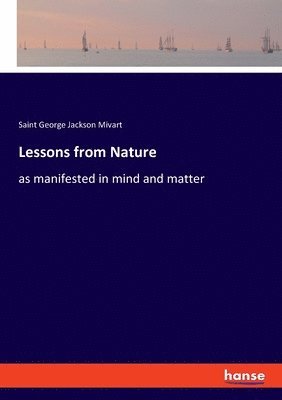 Saint George Jackson Mivart - Lessons from Nature, Häftad