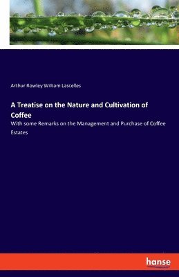 A Treatise on the Nature and Cultivation of Coffee 1