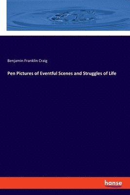 bokomslag Pen Pictures of Eventful Scenes and Struggles of Life