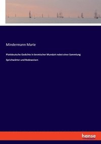bokomslag Plattdeutsche Gedichte in bremischer Mundart nebst einer Sammlung Sprichwörter und Redeweisen