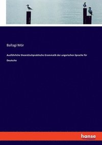 bokomslag Ausfuhrliche theoretischpraktische Grammatik der ungarischen Sprache fur Deutsche