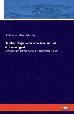 bokomslag Eleuthériologie, oder über Freiheit und Nothwendigkeit