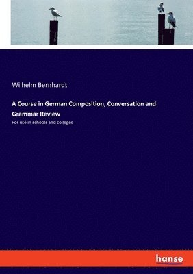Wilhelm Bernhardt - Course in German Composition, Conversation and Grammar Review, Häftad