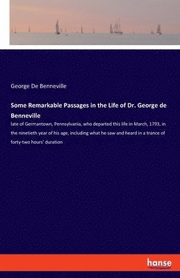 Some Remarkable Passages in the Life of Dr. George de Benneville 1