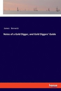 bokomslag Notes of a Gold Digger, and Gold Diggers' Guide