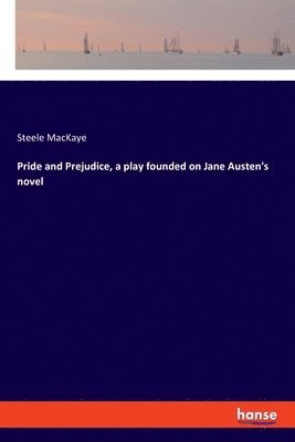 bokomslag Pride and Prejudice, a play founded on Jane Austen's novel