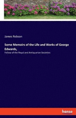James Robson - Some Memoirs of the Life and Works of George Edwards,, Häftad