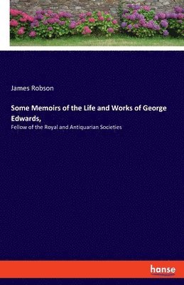 Some Memoirs of the Life and Works of George Edwards, 1