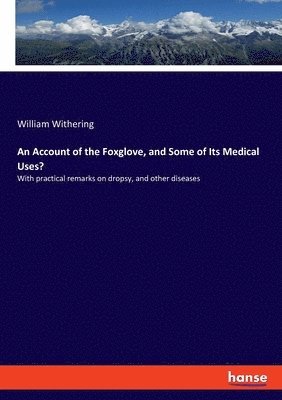 Account of the Foxglove, and Some of Its Medical Uses?