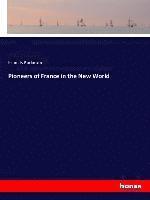 Francis Parkman - Pioneers of France in the New World, Häftad