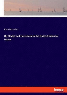 Kate Marsden - On Sledge and Horseback to the Outcast Siberian Lepers, Häftad