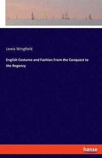 bokomslag English Costume and Fashion From the Conquest to the Regency