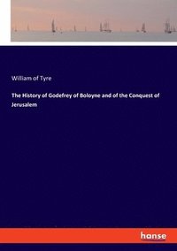 bokomslag The History of Godefrey of Boloyne and of the Conquest of Jerusalem