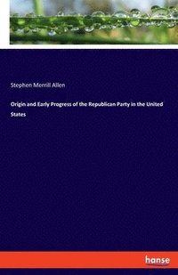 bokomslag Origin and Early Progress of the Republican Party in the United States