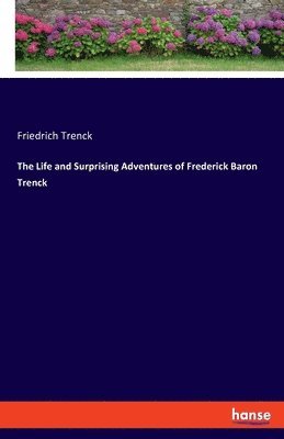 bokomslag The Life and Surprising Adventures of Frederick Baron Trenck