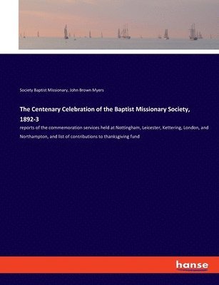 The Centenary Celebration of the Baptist Missionary Society, 1892-3 1