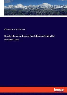 bokomslag Results of observations of fixed stars made with the Meridian Circle