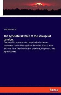 bokomslag The agricultural value of the sewage of London,