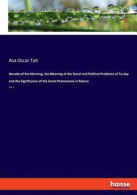 Asa Oscar Tait - Heralds of the Morning, the Meaning of the Social and Political Problems of To-day and the Significance of the Great Phenomena in Nature, Häftad