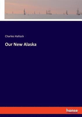 Charles Hallock - Our New Alaska, Häftad