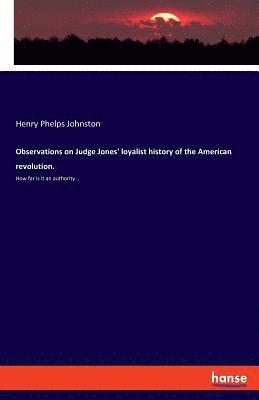 Observations on Judge Jones' loyalist history of the American revolution. 1