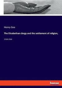 bokomslag The Elizabethan clergy and the settlement of religion,