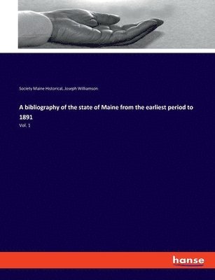 bokomslag A bibliography of the state of Maine from the earliest period to 1891