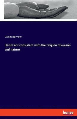 bokomslag Deism not consistent with the religion of reason and nature