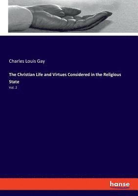 The Christian Life and Virtues Considered in the Religious State 1