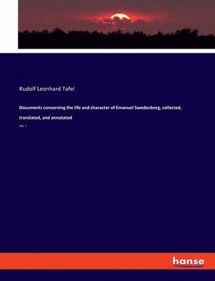 Rudolf Leonhard Tafel - Documents concerning the life and character of Emanuel Swedenborg, collected, translated, and annotated, Häftad