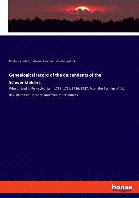 Genealogical record of the descendents of the Schwenkfelders. 1