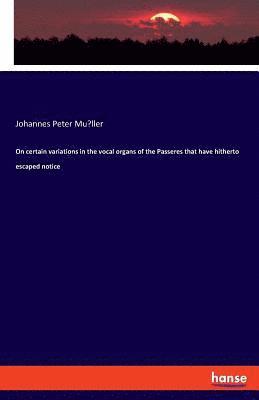 On certain variations in the vocal organs of the Passeres that have hitherto escaped notice 1