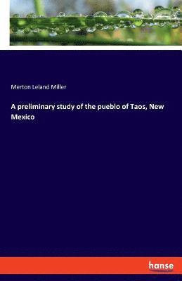 A preliminary study of the pueblo of Taos, New Mexico 1