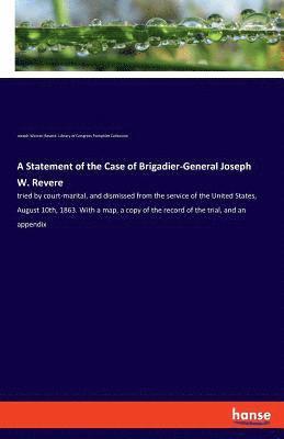 A Statement of the Case of Brigadier-General Joseph W. Revere 1