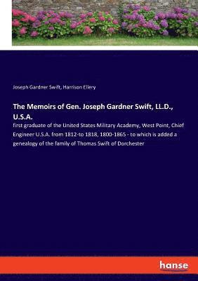 The Memoirs of Gen. Joseph Gardner Swift, LL.D., U.S.A. 1