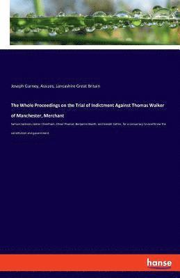 The Whole Proceedings on the Trial of Indictment Against Thomas Walker of Manchester, Merchant 1