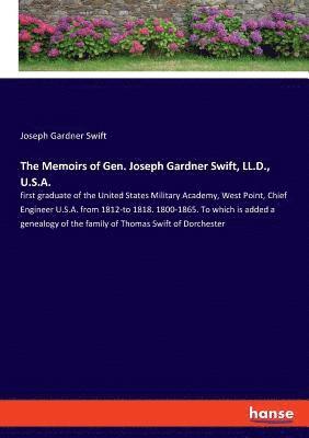 The Memoirs of Gen. Joseph Gardner Swift, LL.D., U.S.A. 1