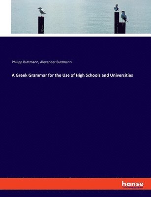 A Greek Grammar for the Use of High Schools and Universities 1