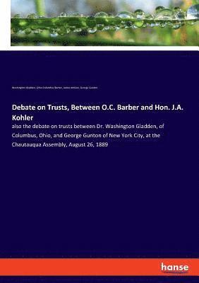 Washington Gladden, George Gunton, James McGee, Ohio Columbus Barber, James Mcgee - Debate on Trusts, Between O.C. Barber and Hon. J.A. Kohler, Häftad