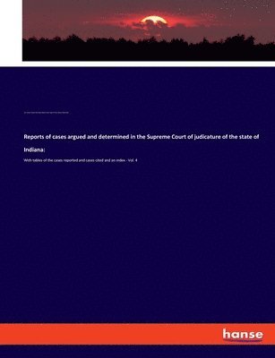 Reports of cases argued and determined in the Supreme Court of judicature of the state of Indiana: With tables of the cases reported and cases cited a 1