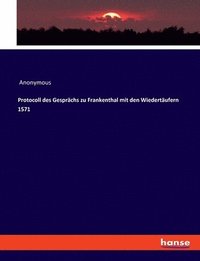 bokomslag Protocoll des Gesprchs zu Frankenthal mit den Wiedertufern 1571
