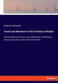 bokomslag Travel and Adventure in the Territory of Alaska