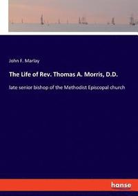 bokomslag The Life of Rev. Thomas A. Morris, D.D.